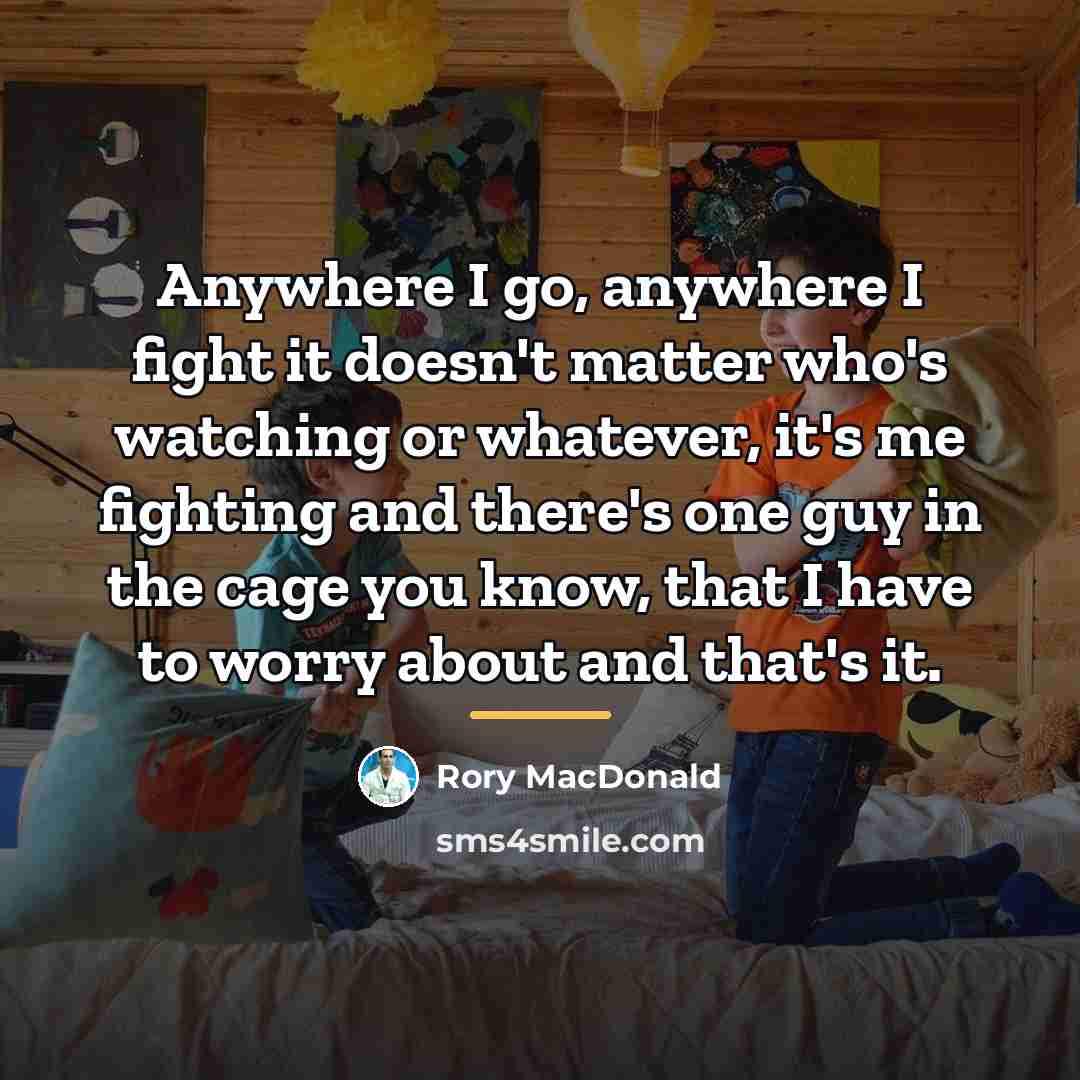 “Anywhere I go, anywhere I fight it doesn't matter who's…” quote by Rory MacDonald