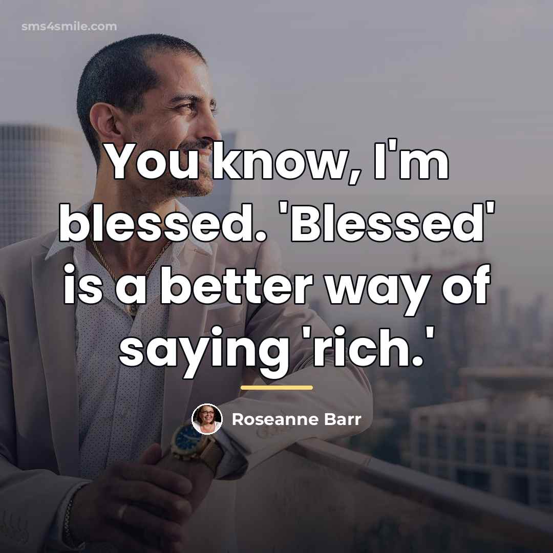 “You know, I'm blessed. 'Blessed' is a better way of…” quote by Roseanne Barr