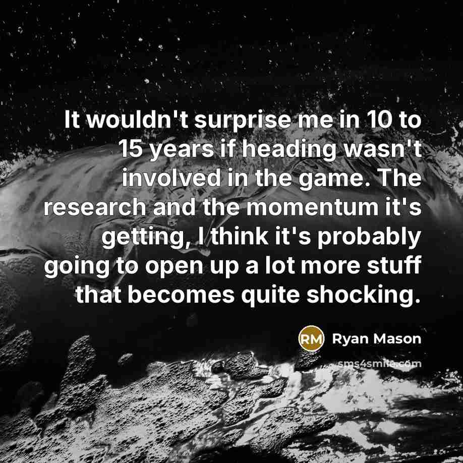 “It wouldn't surprise me in 10 to 15 years if…” quote by Ryan Mason