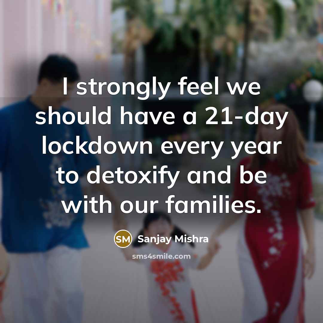 “I strongly feel we should have a 21-day lockdown every…” quote by Sanjay Mishra