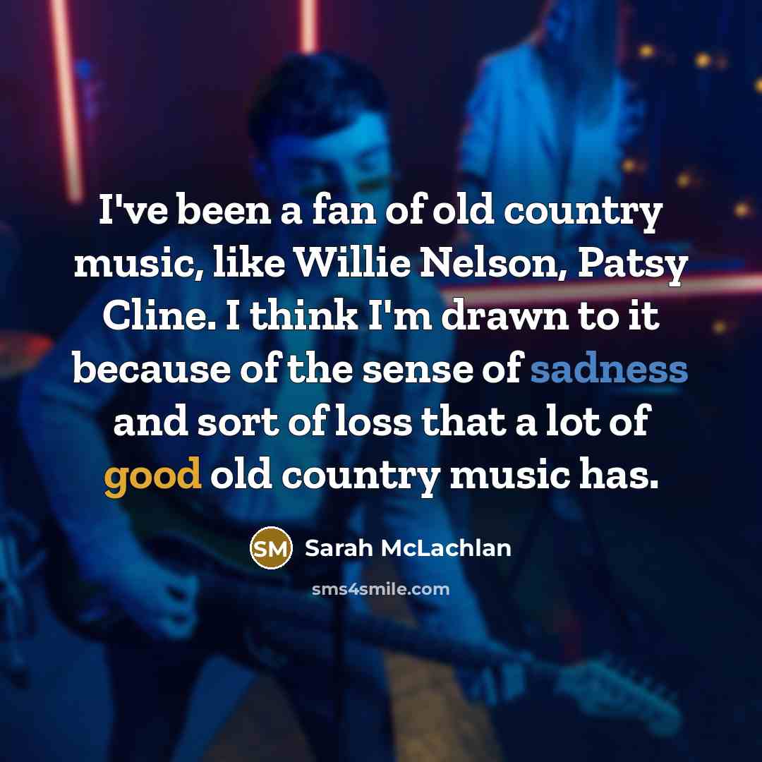 “I've been a fan of old country music, like Willie…” quote by Sarah McLachlan