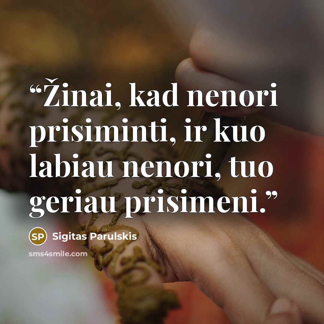 “Žinai, kad nenori prisiminti, ir kuo labiau nenori, tuo geriau prisimeni.” quote by Sigitas Parulskis