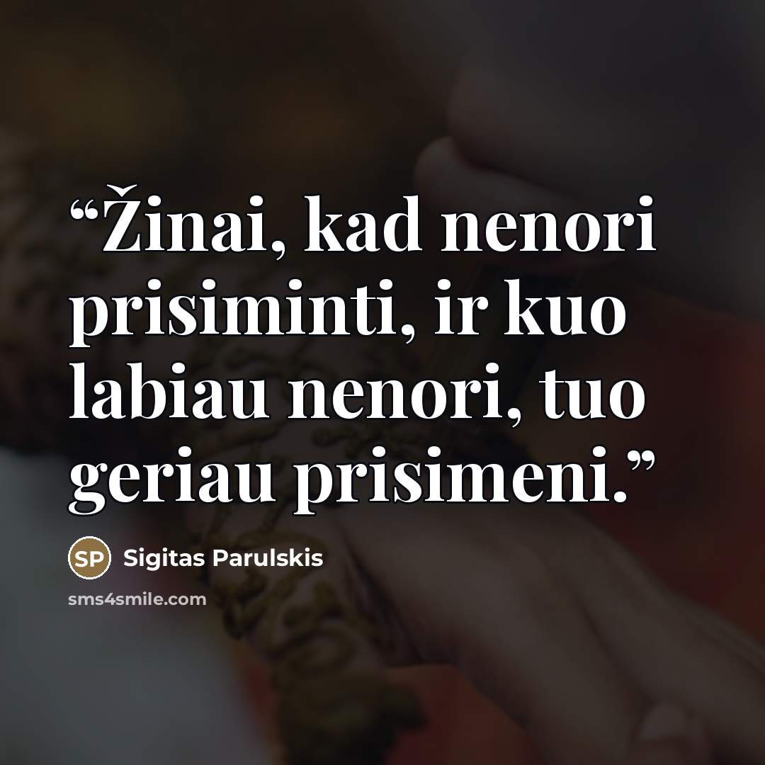 “Žinai, kad nenori prisiminti, ir kuo labiau nenori, tuo geriau prisimeni.” quote by Sigitas Parulskis