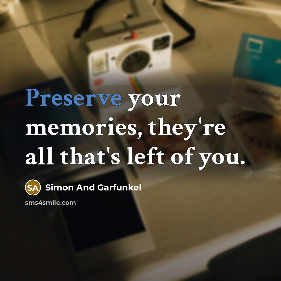 “Preserve your memories, they're all that's left of you.…” quote by Simon And Garfunkel