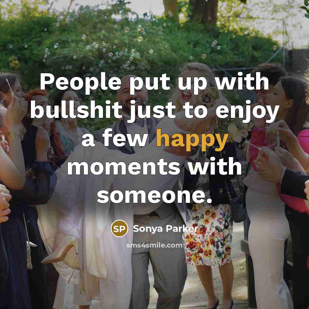“People put up with bullshit just to enjoy a few…” quote by SONYA PARKER