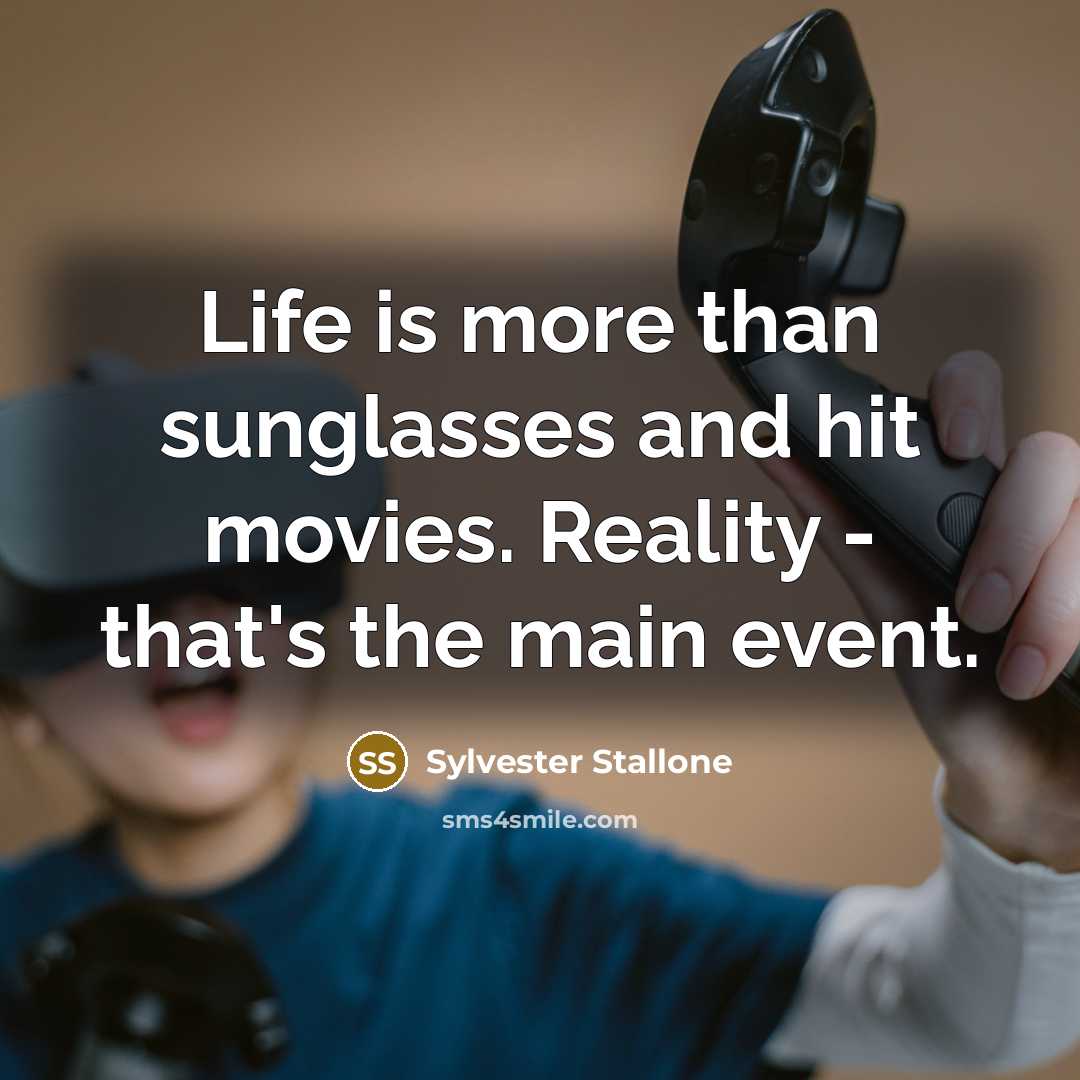 “Life is more than sunglasses and hit movies. Reality -…” quote by Sylvester Stallone