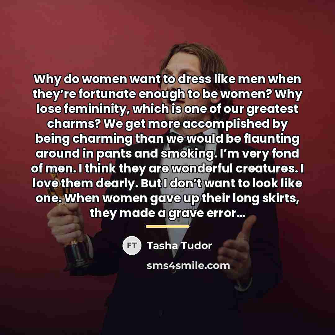 “Why do women want to dress like men when they’re…” quote by Tasha Tudor