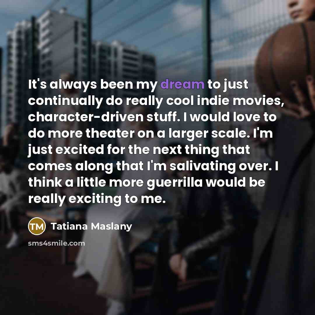 “It's always been my dream to just continually do really…” quote by Tatiana Maslany