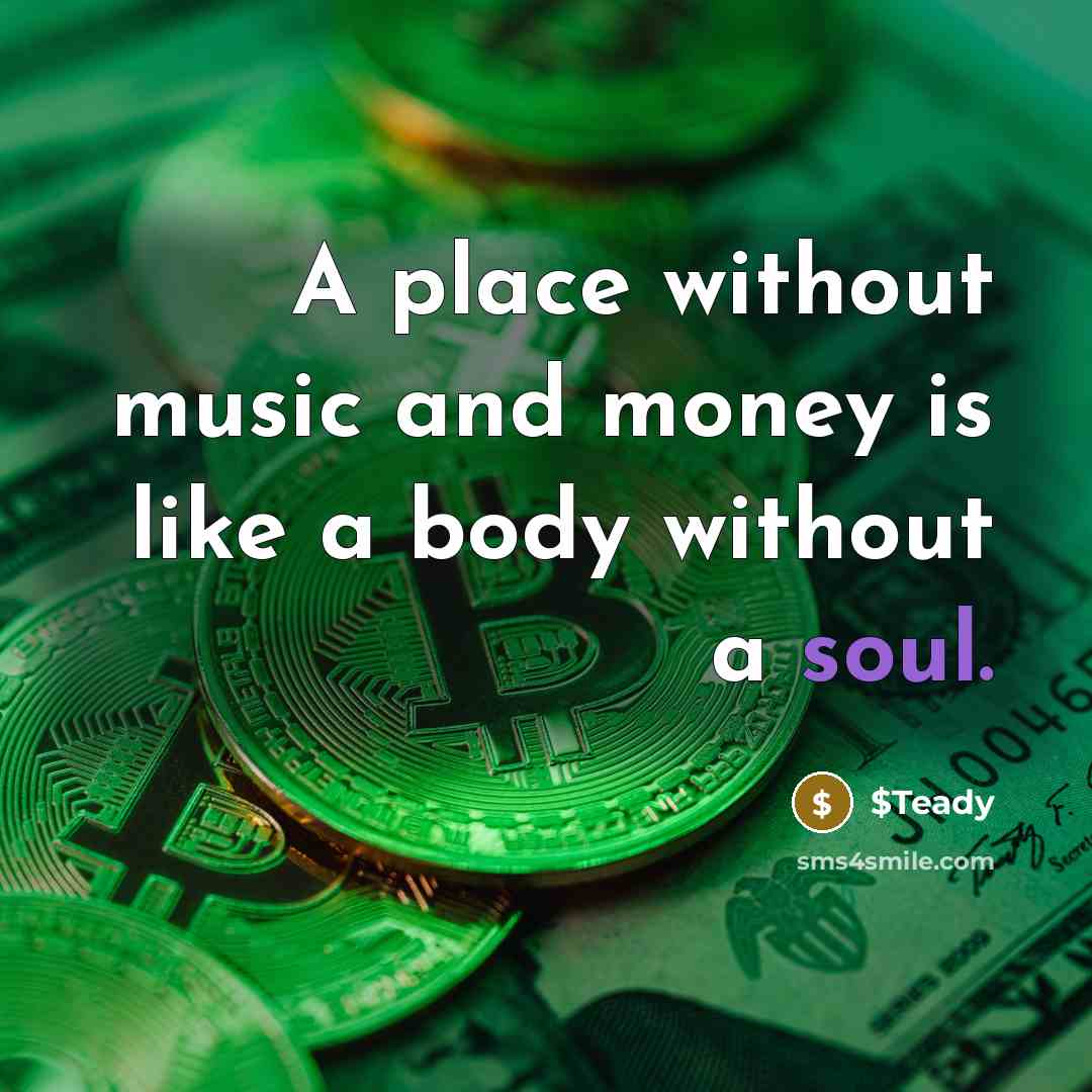“A place without music and money is like a body without a soul.” quote by $Teady