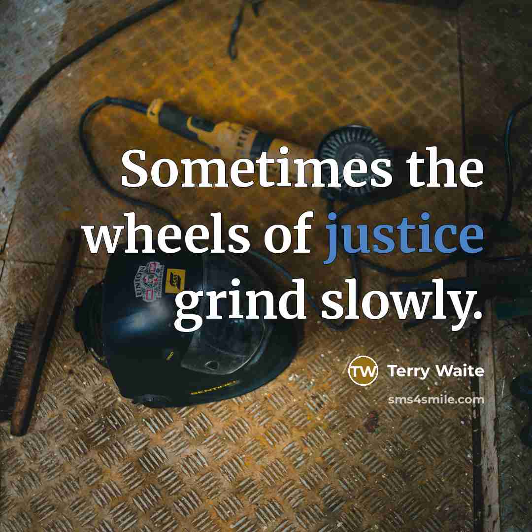 “Sometimes the wheels of justice grind slowly.…” quote by Terry Waite