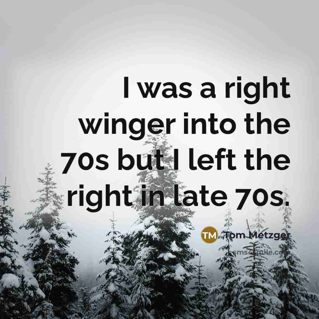 “I was a right winger into the 70s but I…” quote by Tom Metzger