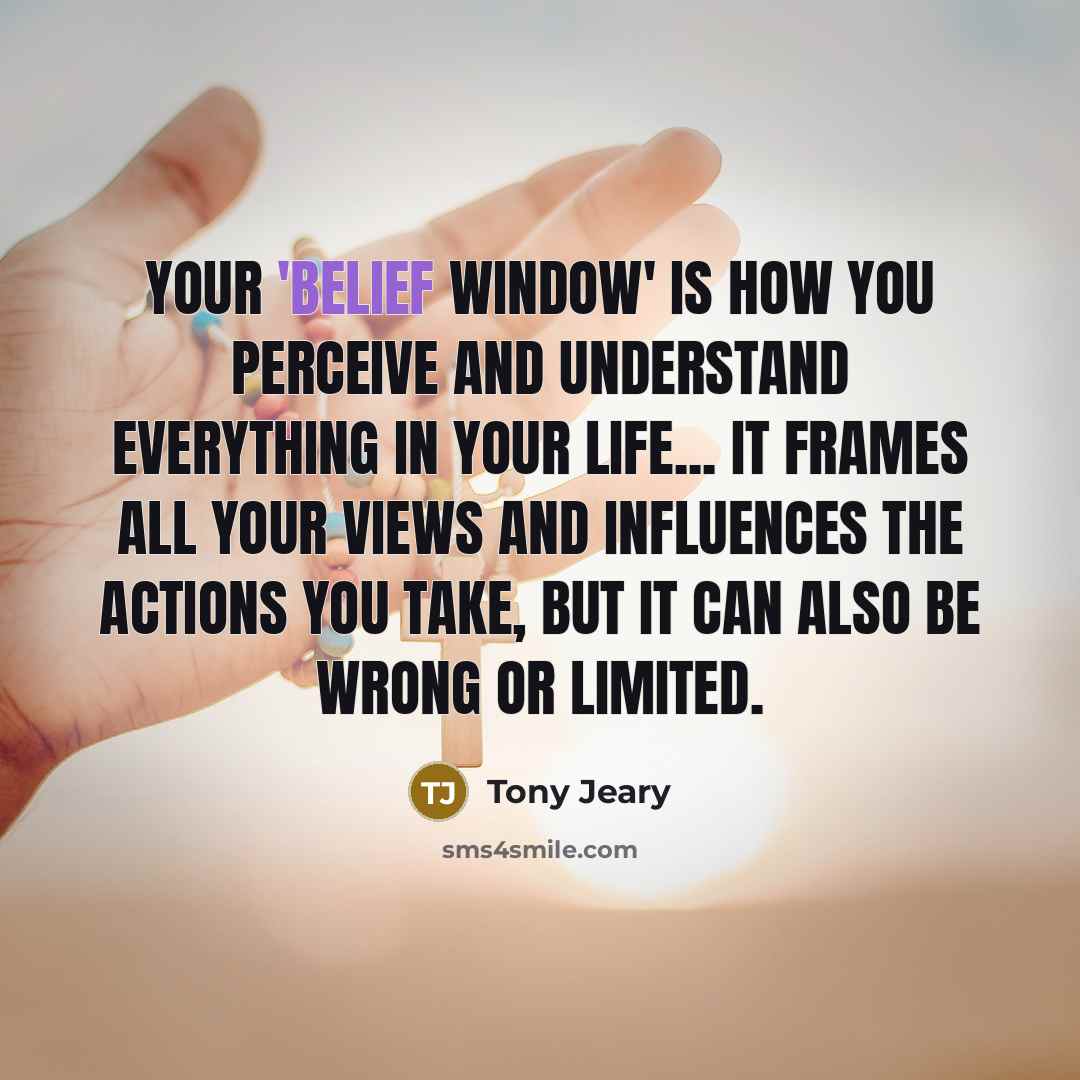 “Your 'Belief Window' is how you perceive and understand everything…” quote by Tony Jeary