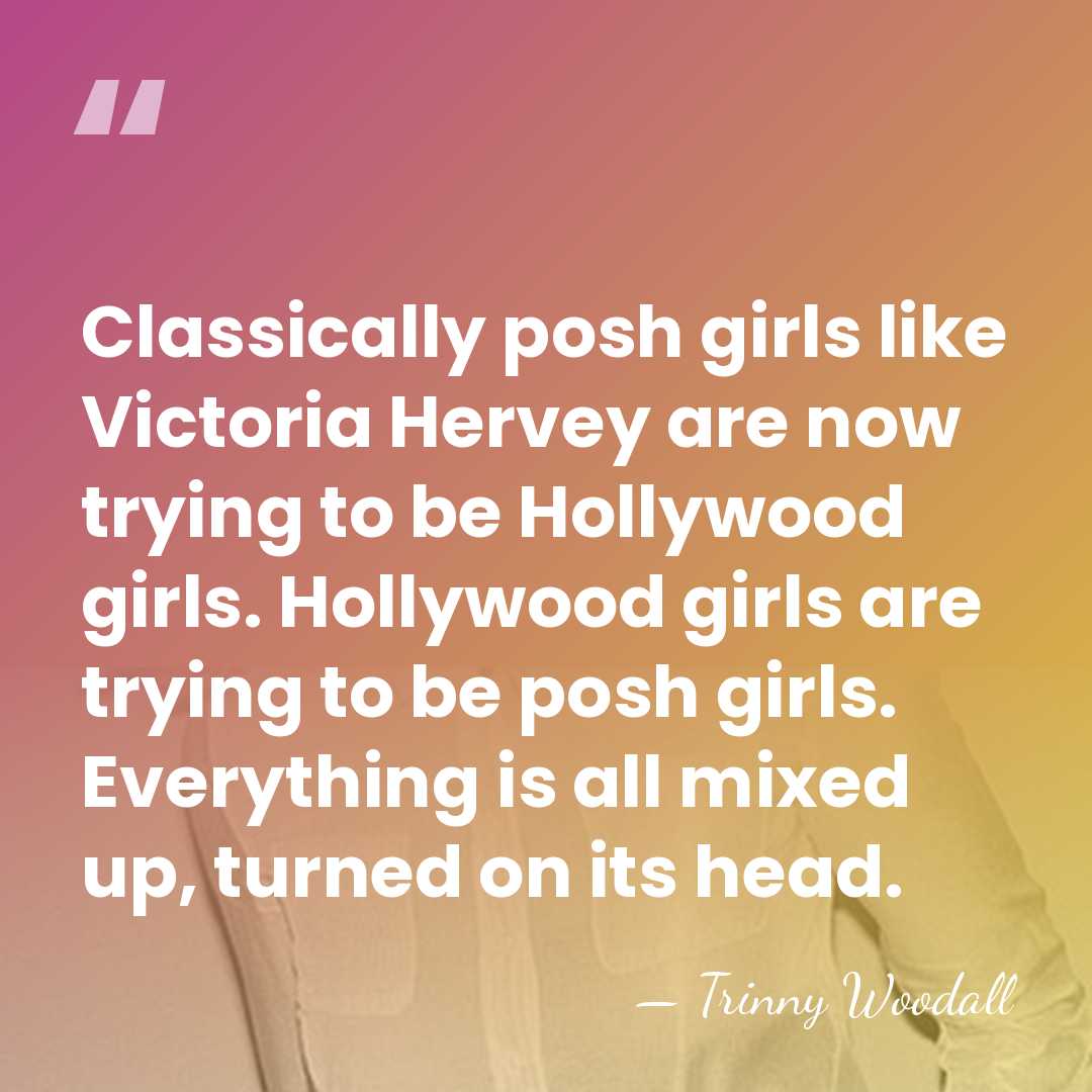 Classically posh girls like Victoria Hervey are now trying to be Hollywood&hellip; - Trinny Woodall