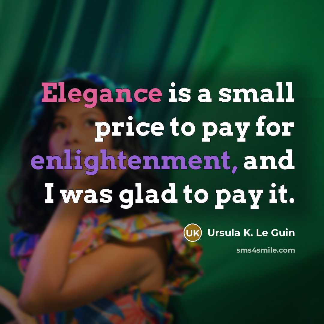 “Elegance is a small price to pay for enlightenment, and…” quote by Ursula K. Le Guin