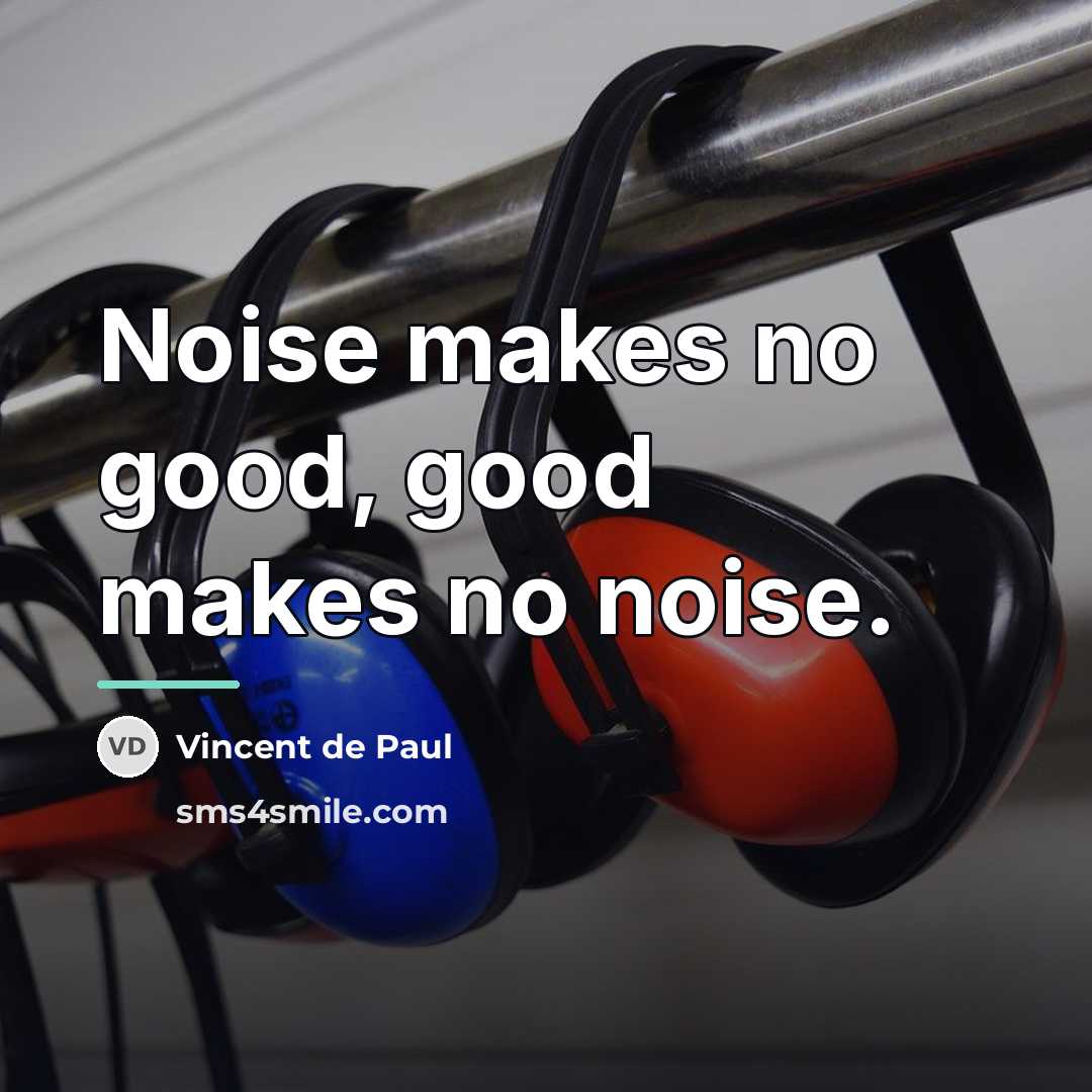 “Noise makes no good, good makes no noise.…” quote by Vincent de Paul