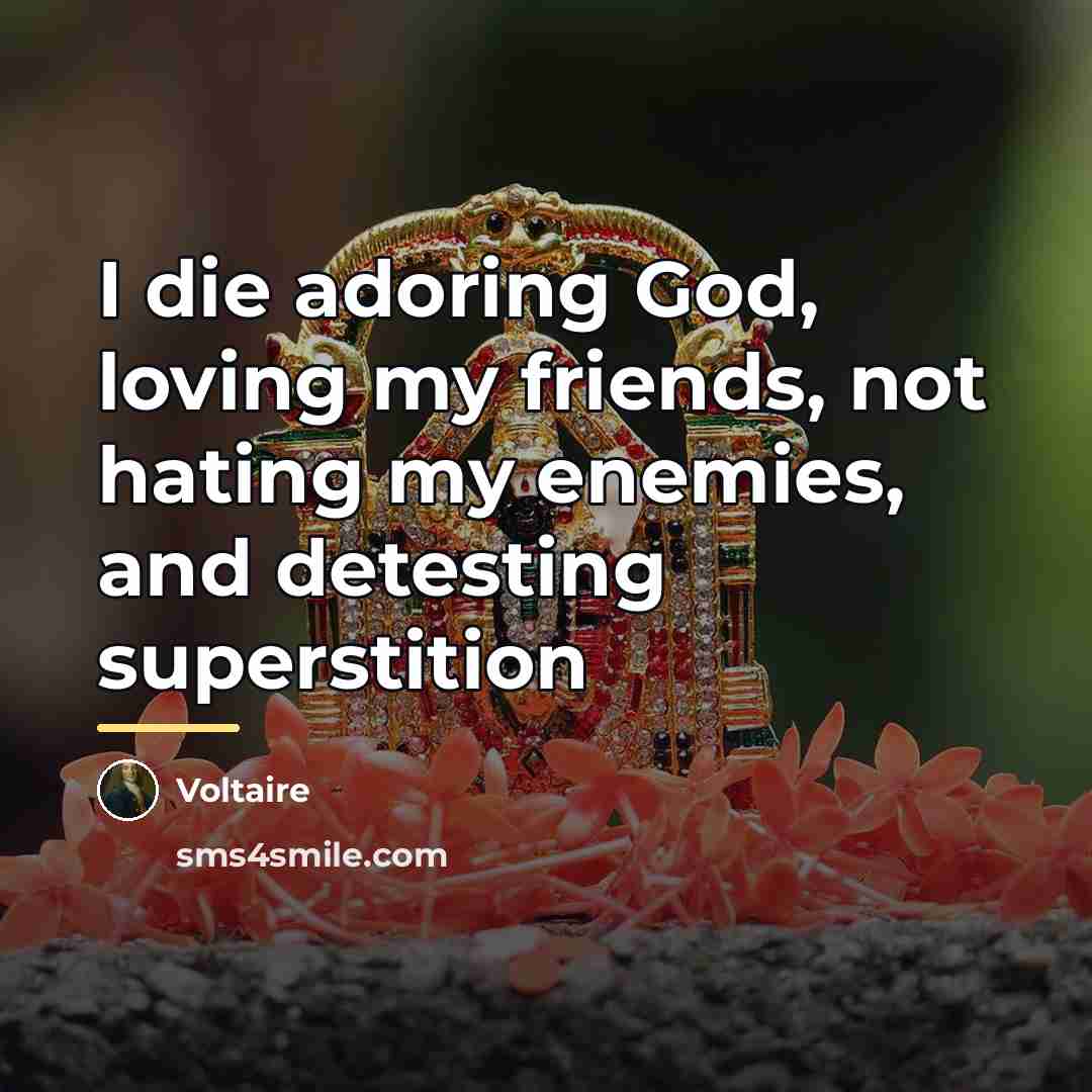 “I die adoring God, loving my friends, not hating my…” quote by Voltaire