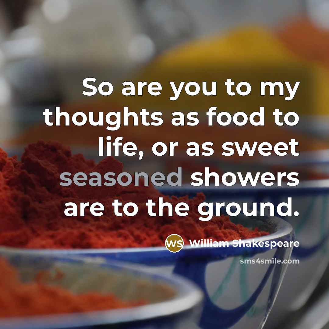 “So are you to my thoughts as food to life,…” quote by William Shakespeare