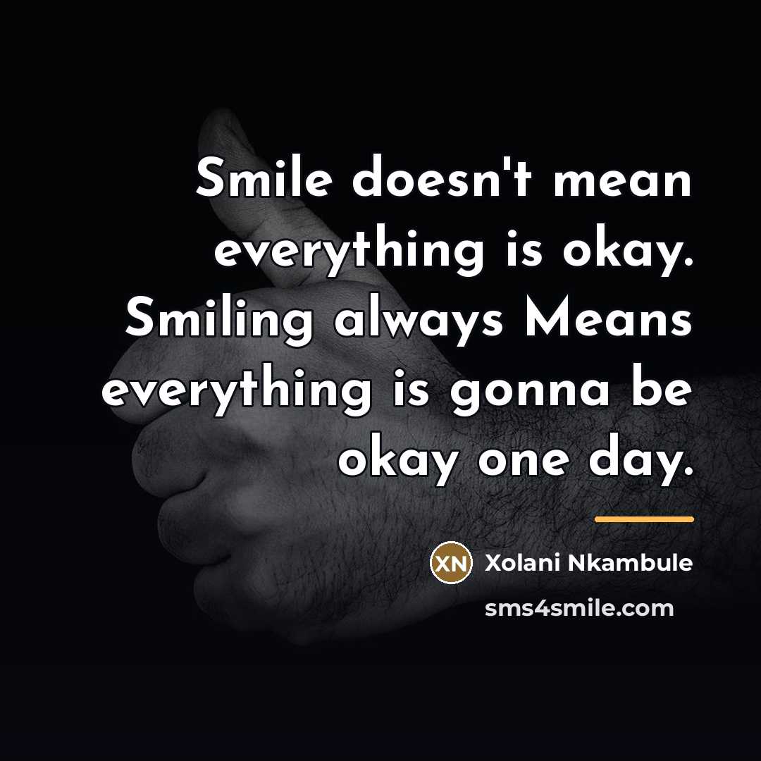 “Smile doesn't mean everything is okay. Smiling always Means everything…” quote by Xolani Nkambule