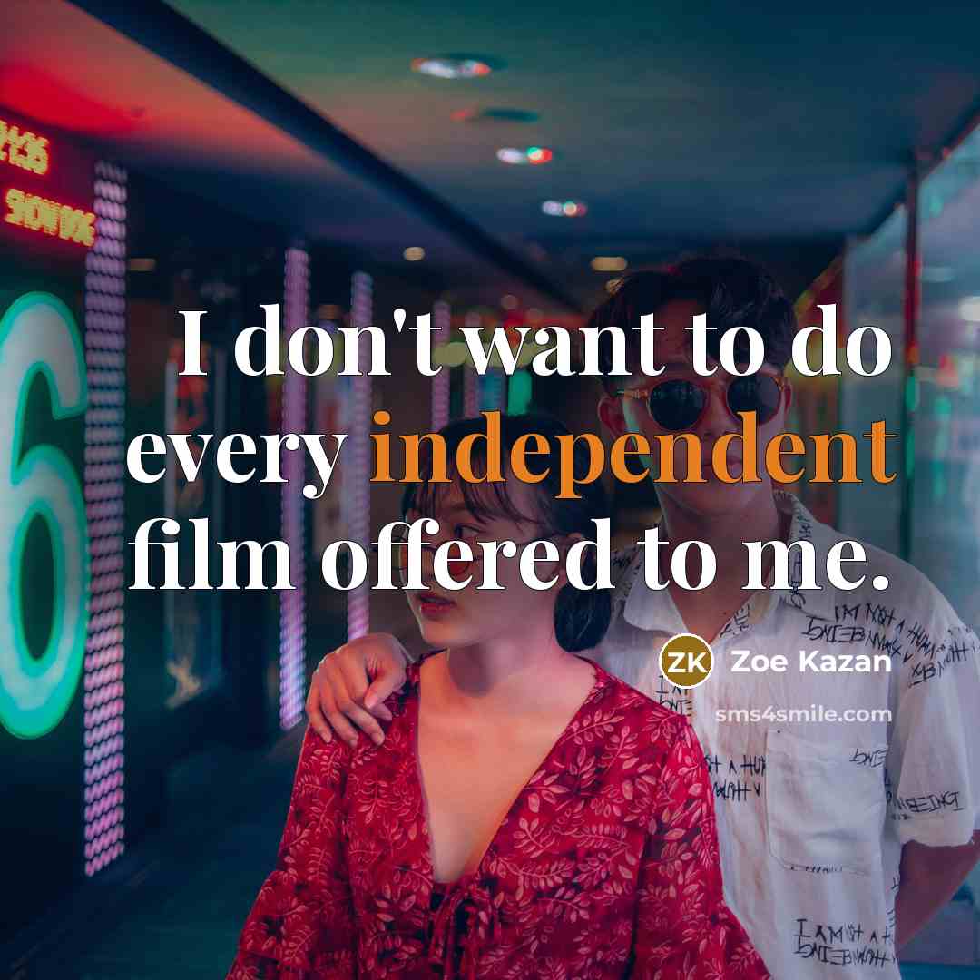 “I don't want to do every independent film offered to…” quote by Zoe Kazan