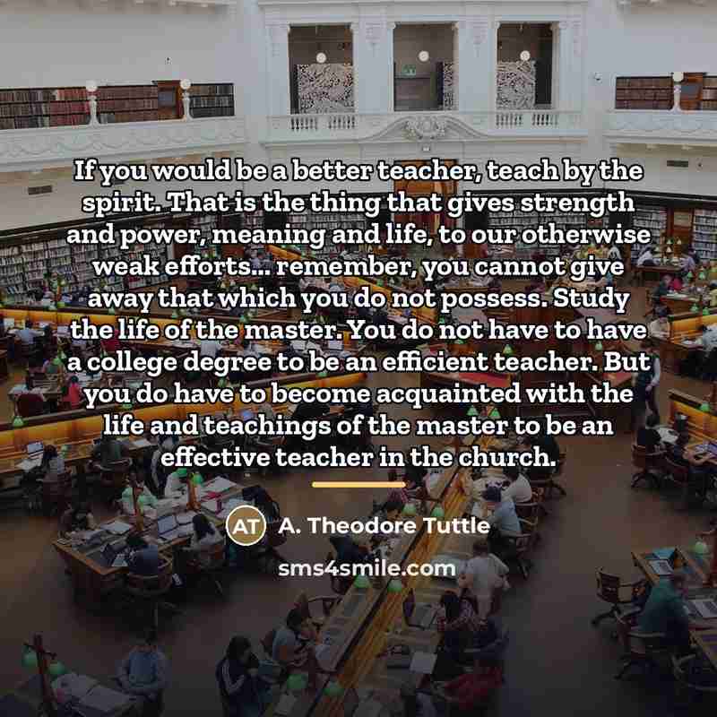 “If you would be a better teacher, teach by the…” quote by A. Theodore Tuttle