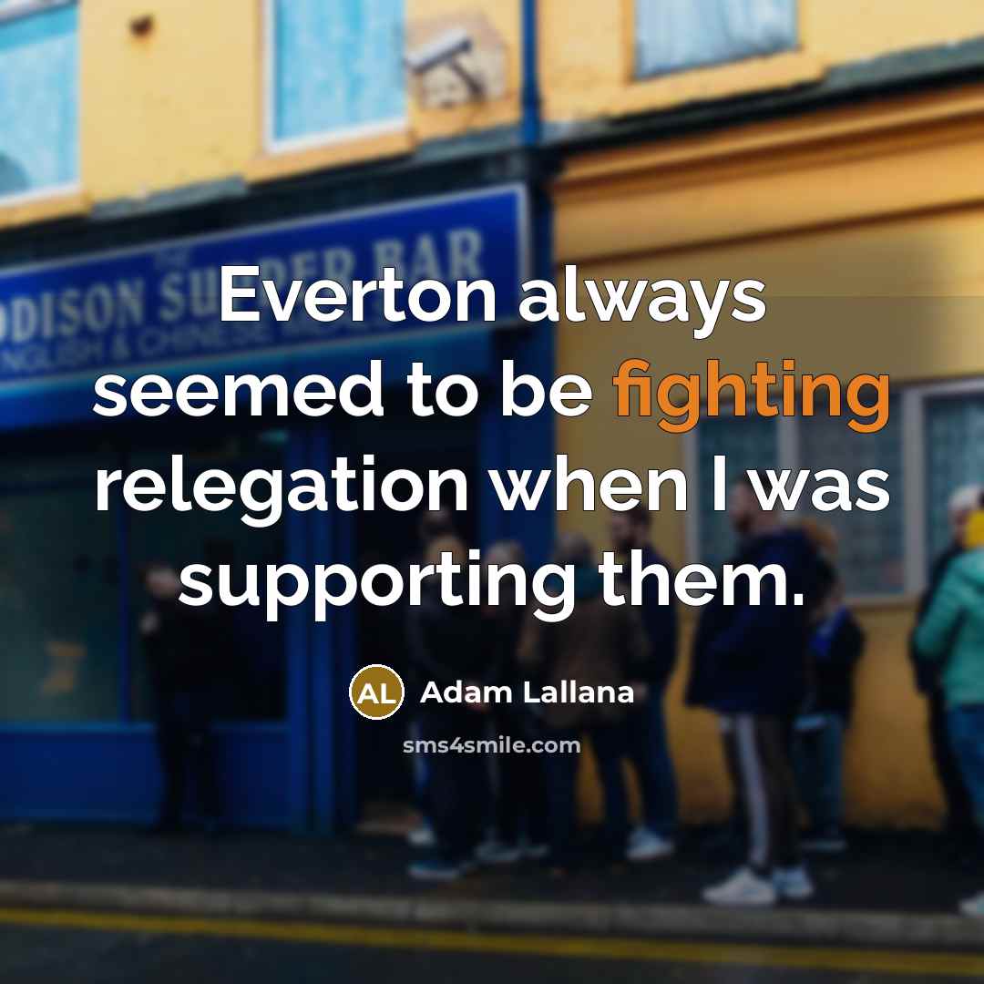 “Everton always seemed to be fighting relegation when I was…” quote by Adam Lallana