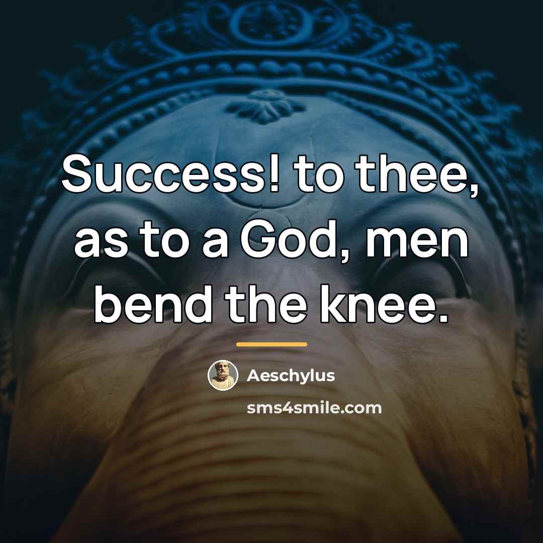 “Success! to thee, as to a God, men bend the…” quote by Aeschylus