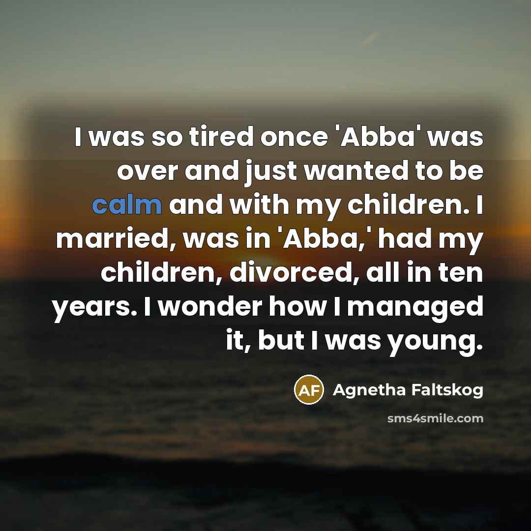 “I was so tired once 'Abba' was over and just…” quote by Agnetha Faltskog
