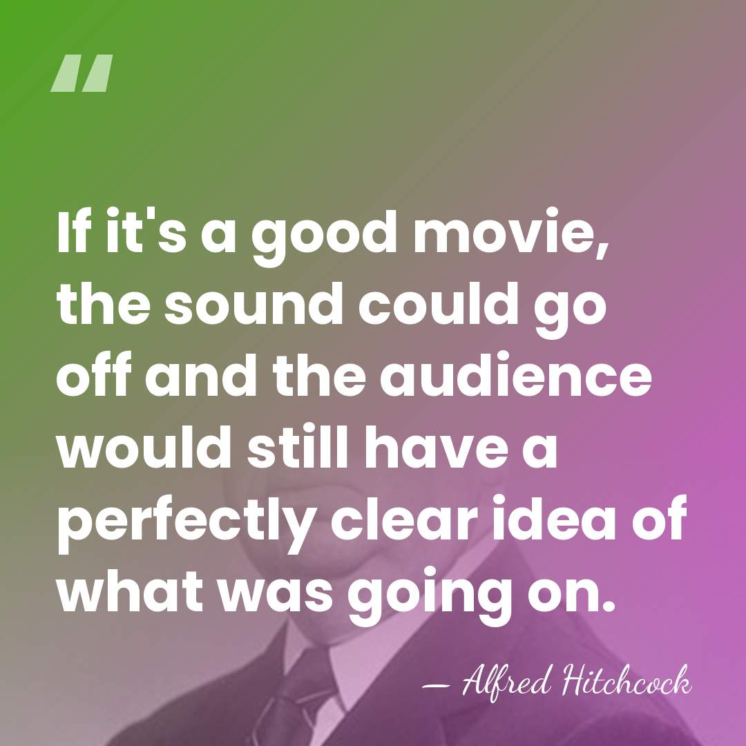 If it's a good movie, the sound could go off and the&hellip; - Alfred Hitchcock