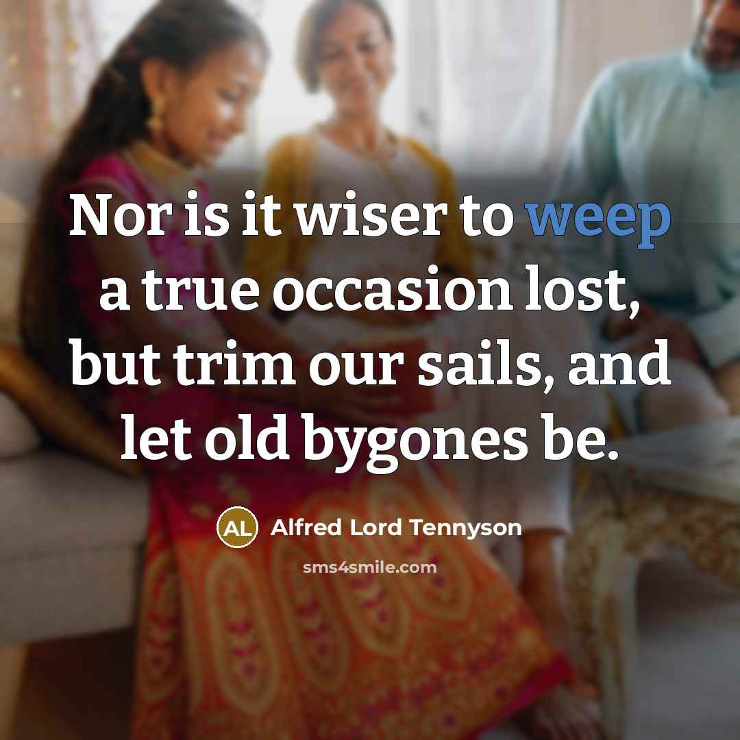 “Nor is it wiser to weep a true occasion lost,…” quote by Alfred Lord Tennyson