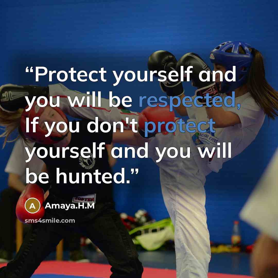 “Protect yourself and you will be respected, If you don't protect yourself and you will be hunted.” quote by Amaya.H.M