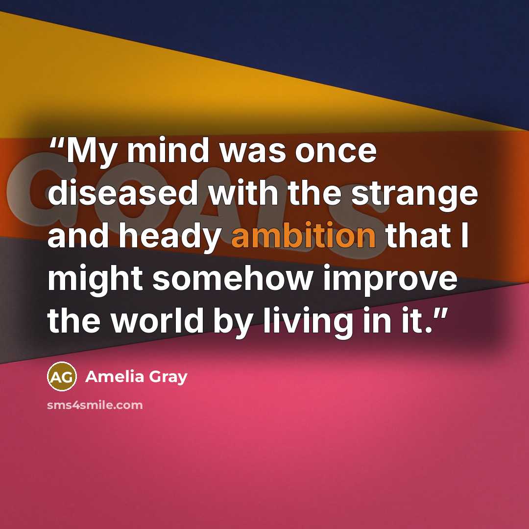 “My mind was once diseased with the strange and heady ambition that I might somehow improve the world by living in it.” quote by Amelia Gray