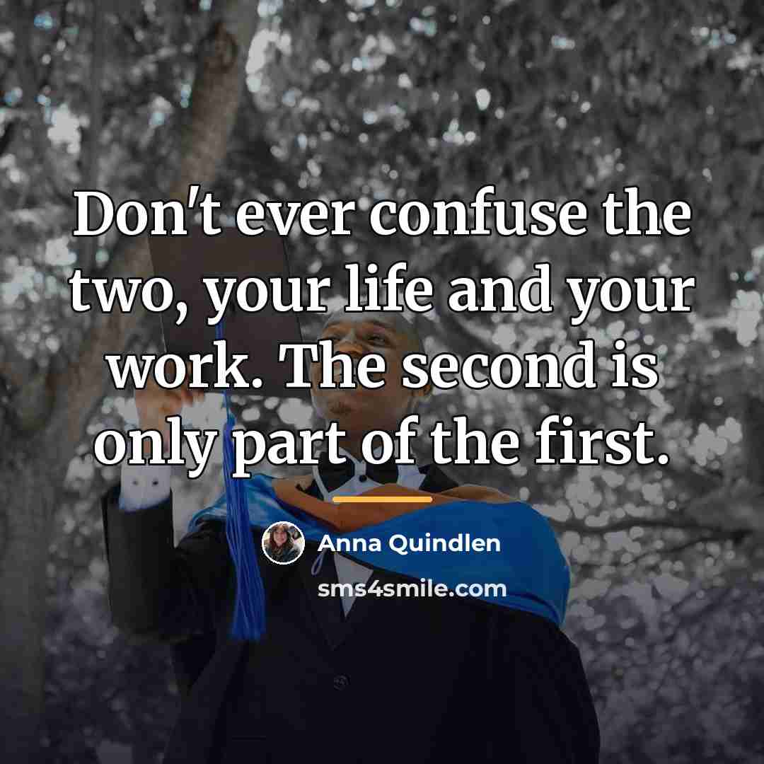“Don't ever confuse the two, your life and your work.…” quote by Anna Quindlen