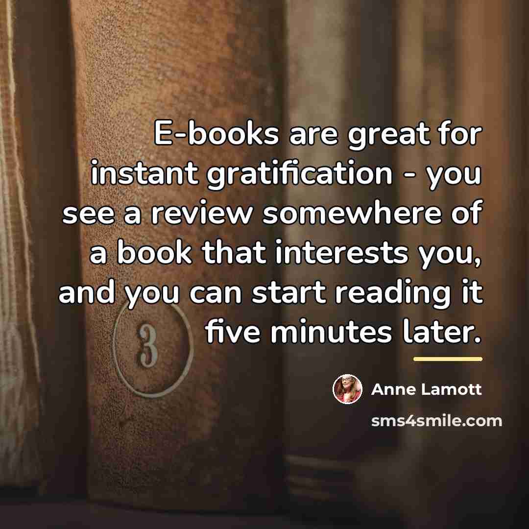 “E-books are great for instant gratification - you see a…” quote by Anne Lamott
