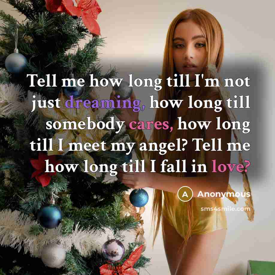 “Tell me how long till I'm not just dreaming, how long till somebody cares, how long till I meet my angel? Tell me how long till I fall in love?” quote by Anonymous