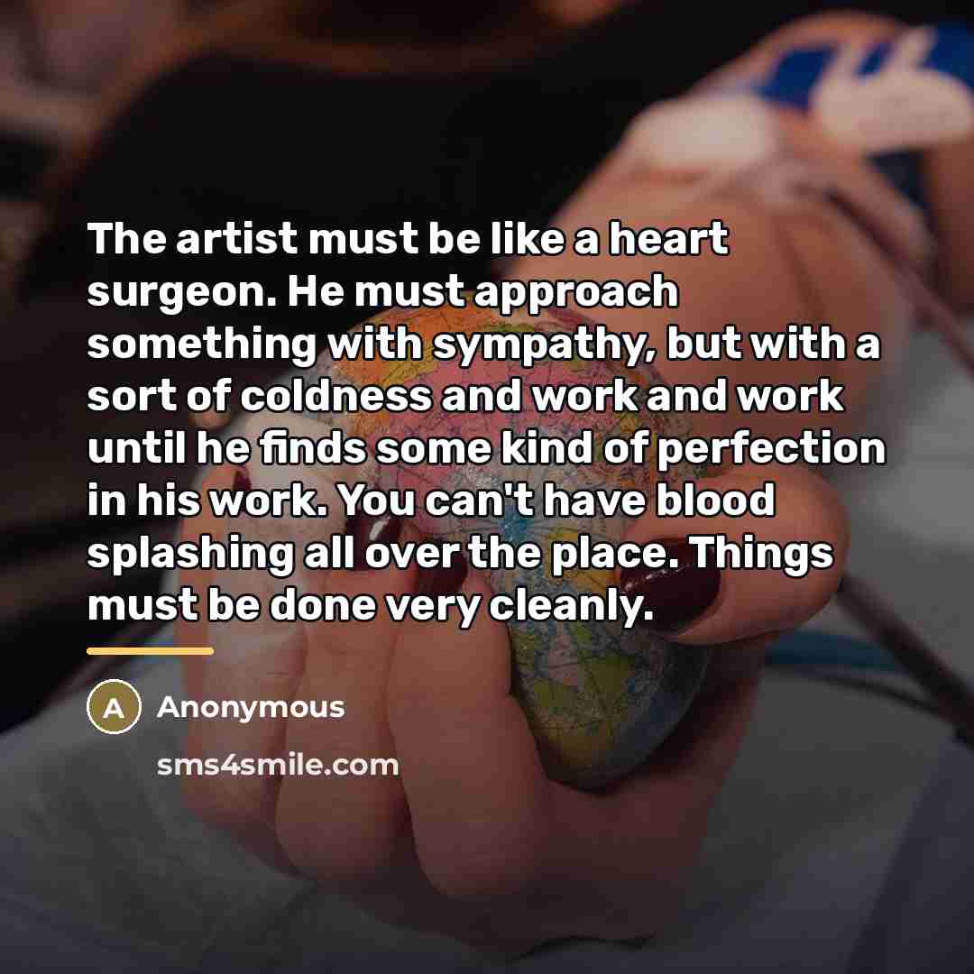 “The artist must be like a heart surgeon. He must…” quote by Anonymous