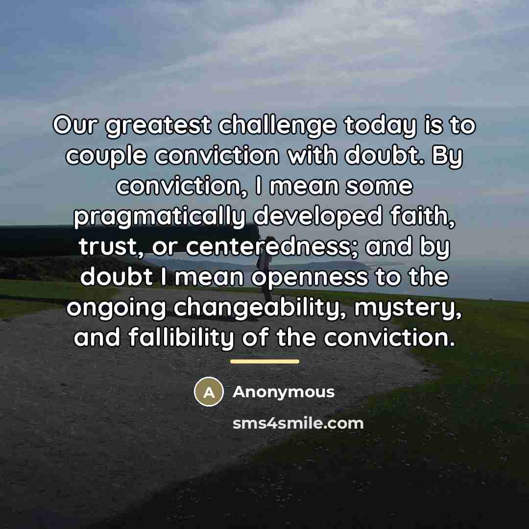 “Our greatest challenge today is to couple conviction with doubt.…” quote by Anonymous