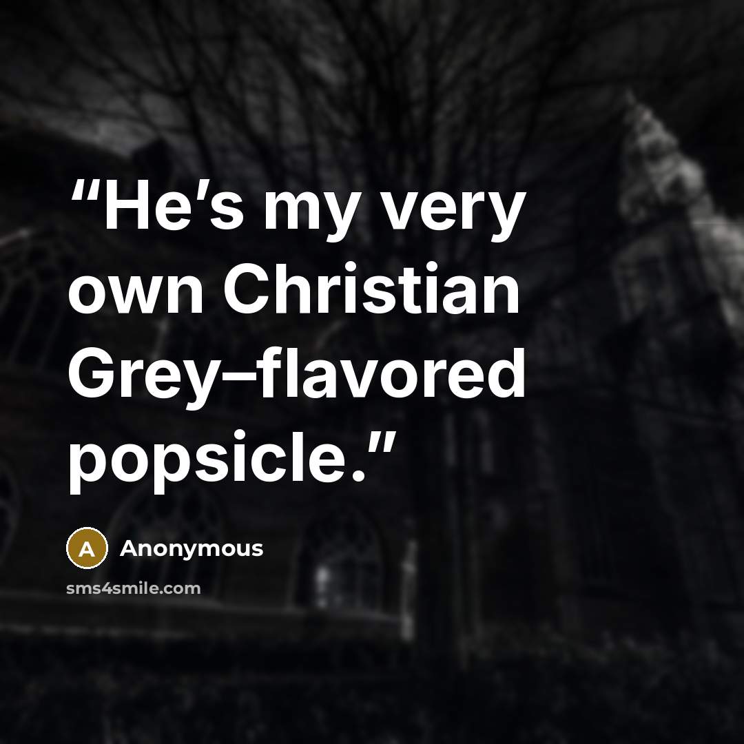 “He’s my very own Christian Grey–flavored popsicle.” quote by Anonymous