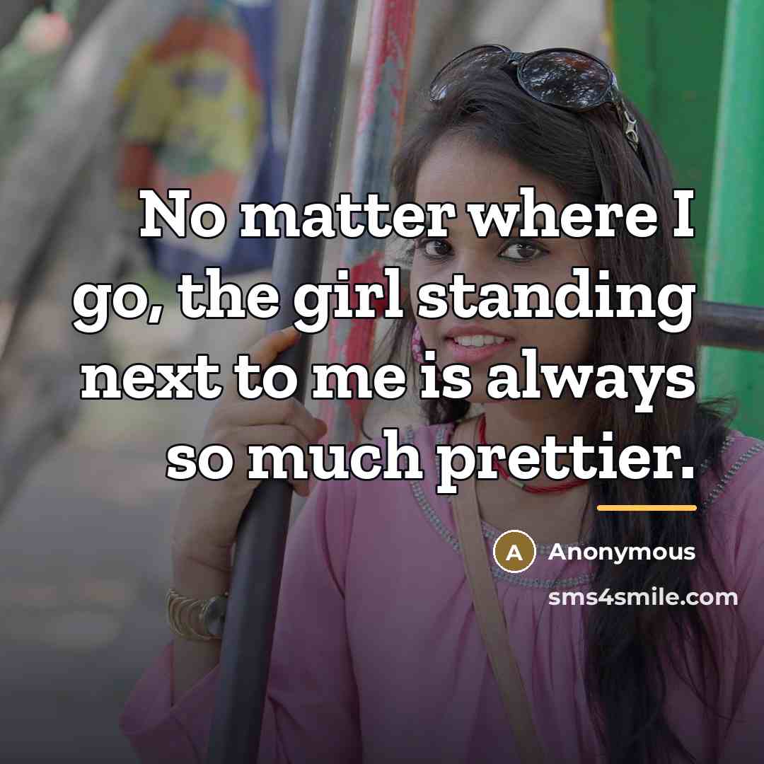 “No matter where I go, the girl standing next to…” quote by Anonymous