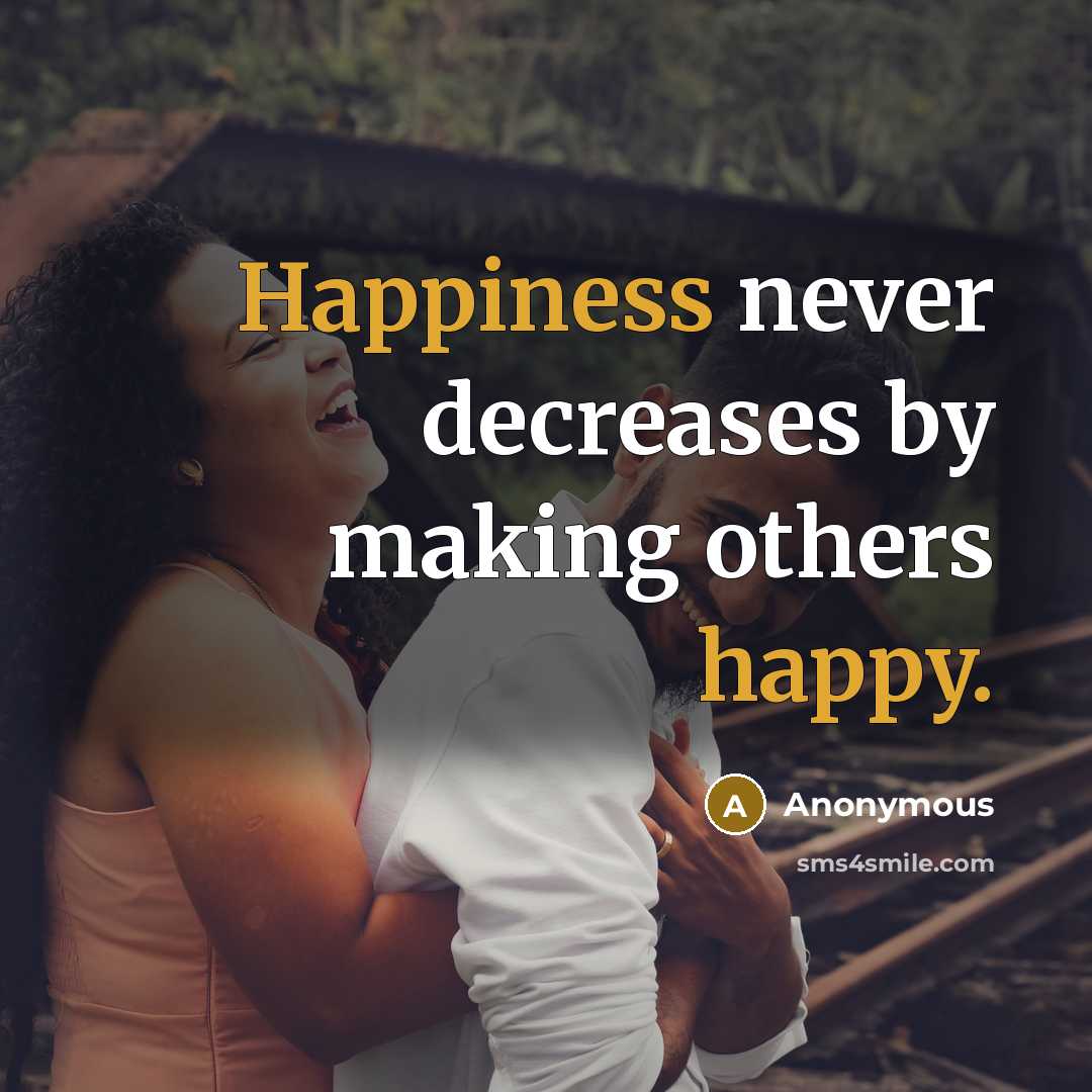 “Happiness never decreases by making others happy.” quote by Anonymous