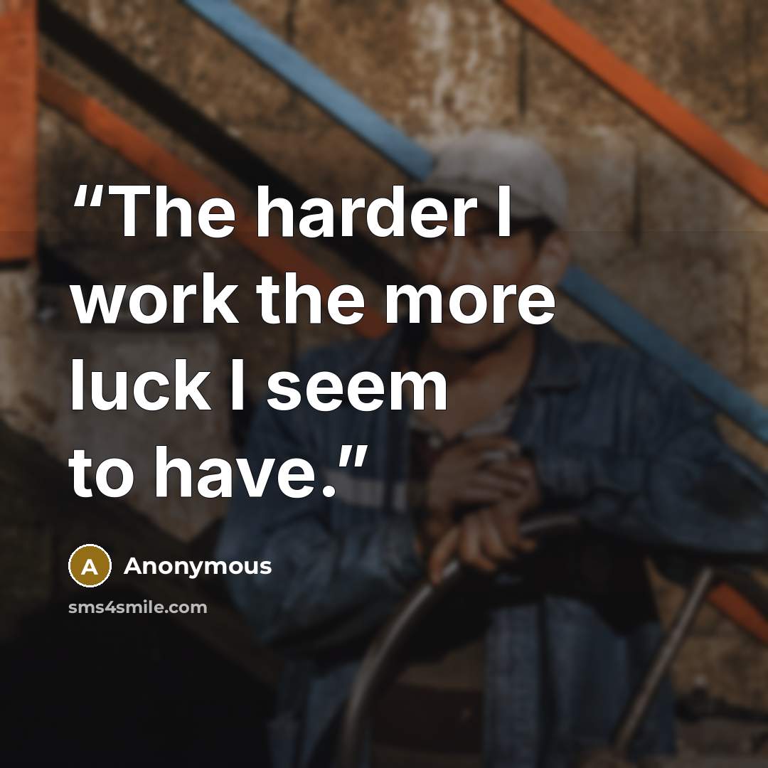 “The harder I work the more luck I seem to have.” quote by Anonymous