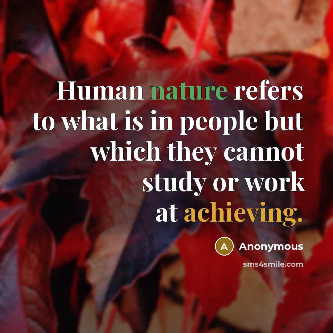 “Human nature refers to what is in people but which they cannot study or work at achieving.” quote by Anonymous