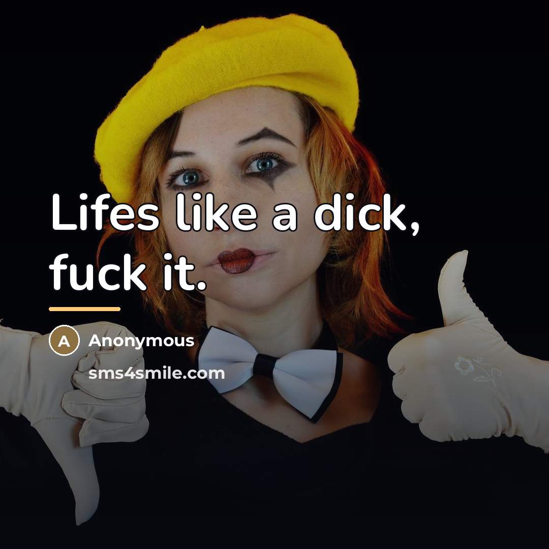 “Lifes like a dick, fuck it.…” quote by Anonymous