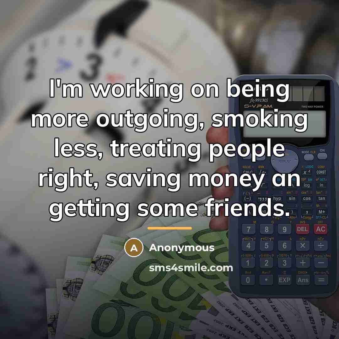 “I'm working on being more outgoing, smoking less, treating people…” quote by Anonymous