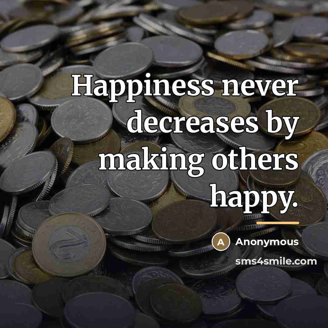 “Happiness never decreases by making others happy.…” quote by Anonymous