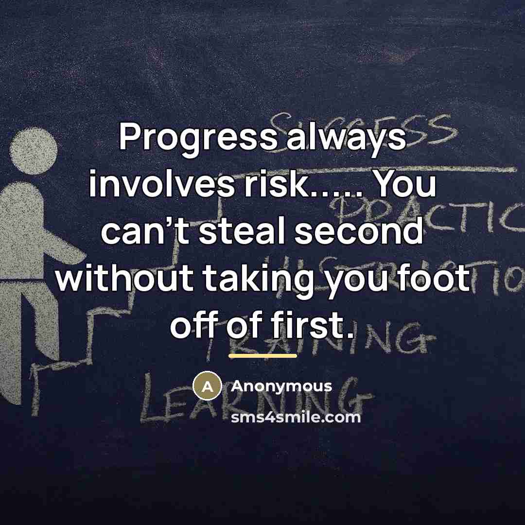 “Progress always involves risk..... You can't steal second without taking…” quote by Anonymous