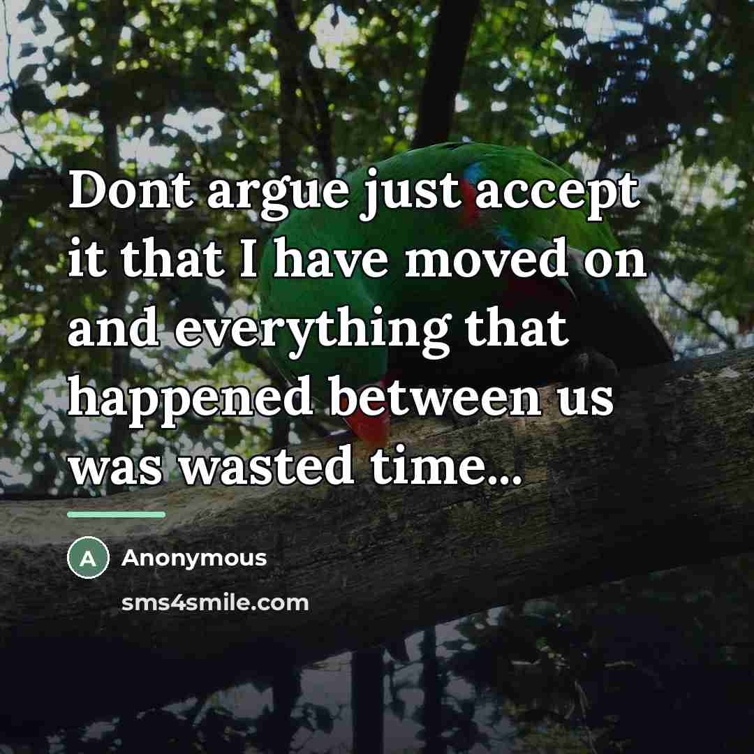 “Dont argue just accept it that I have moved on…” quote by Anonymous
