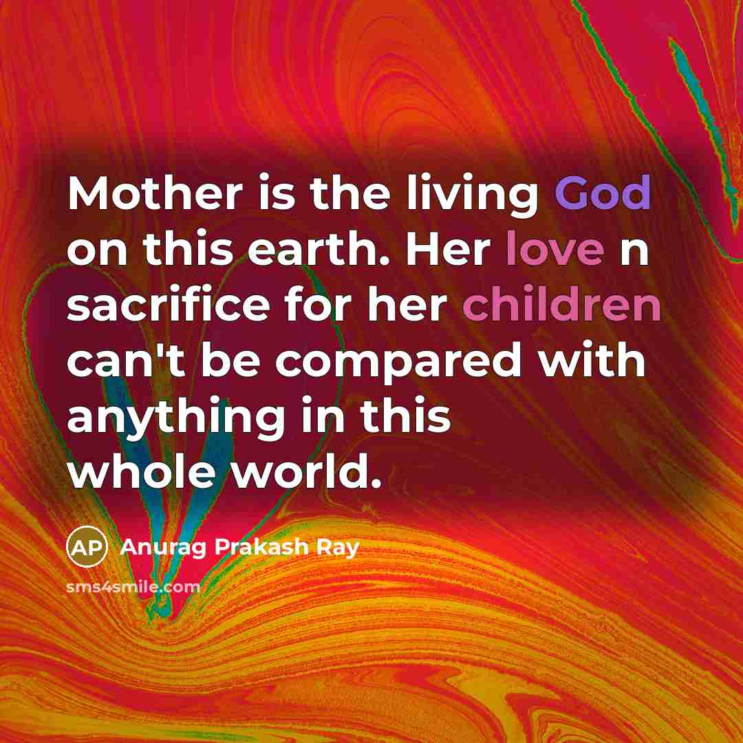 “Mother is the living God on this earth. Her love…” quote by Anurag Prakash Ray