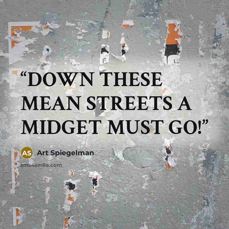 “DOWN THESE MEAN STREETS A MIDGET MUST GO!” quote by Art Spiegelman
