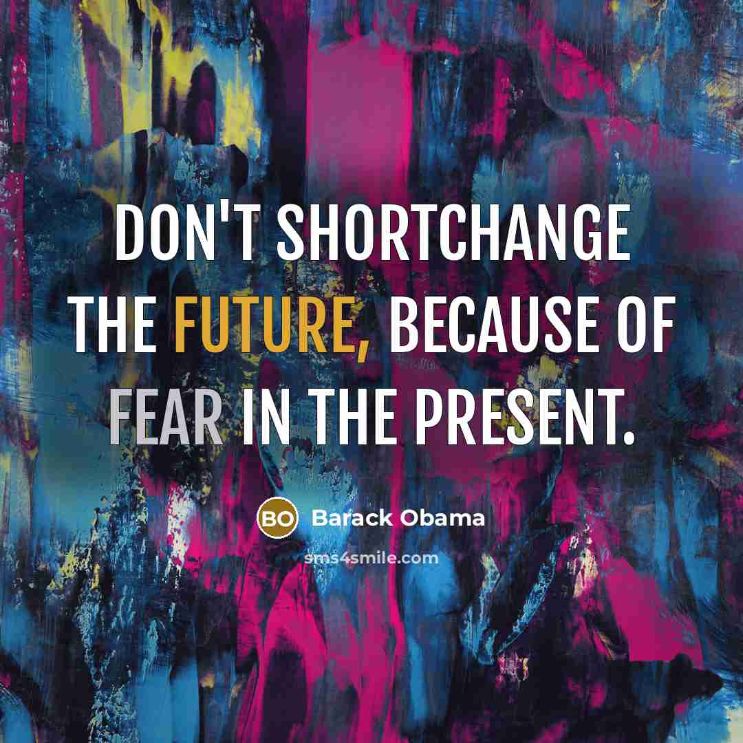 “Don't shortchange the future, because of fear in the present.…” quote by Barack Obama