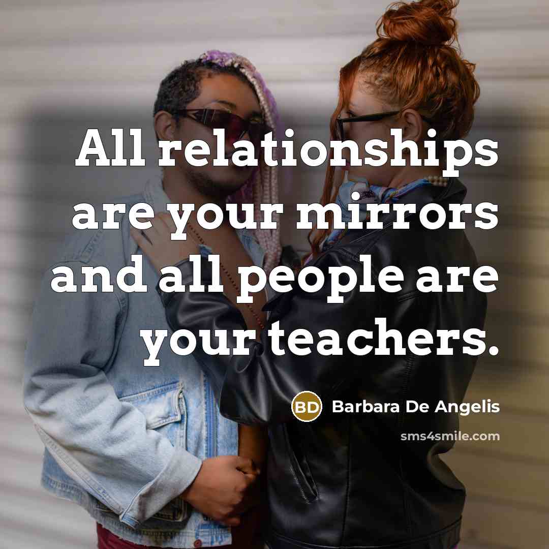 “All relationships are your mirrors and all people are your…” quote by Barbara De Angelis